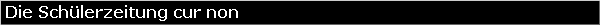 Die Sch�lerzeitung cur non
